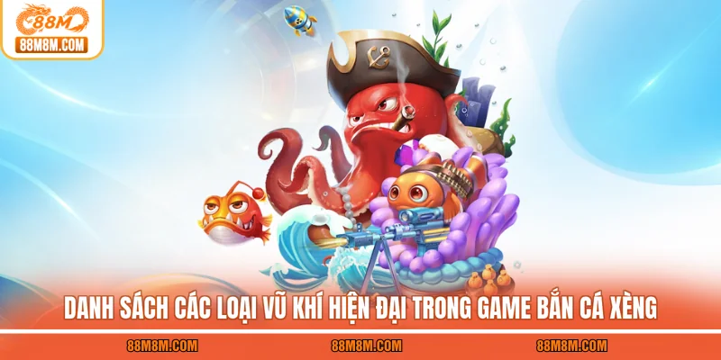 Danh sách các loại vũ khí hiện đại trong game bắn cá xèng