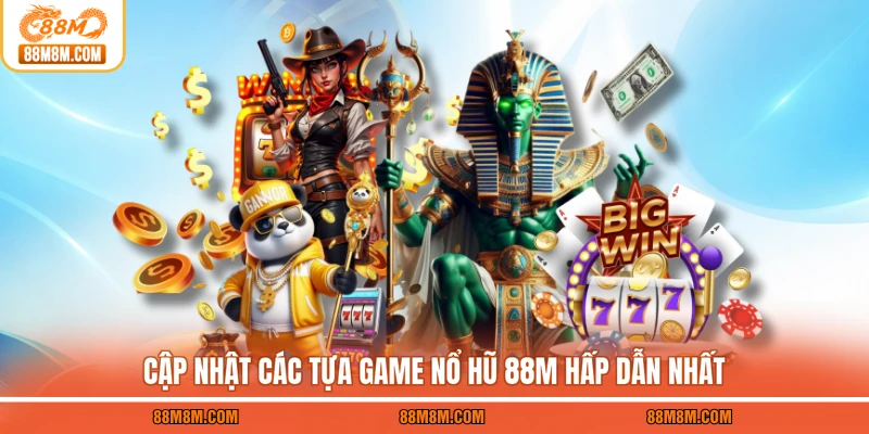 Cập nhật các tựa game nổ hũ 88M hấp dẫn nhất